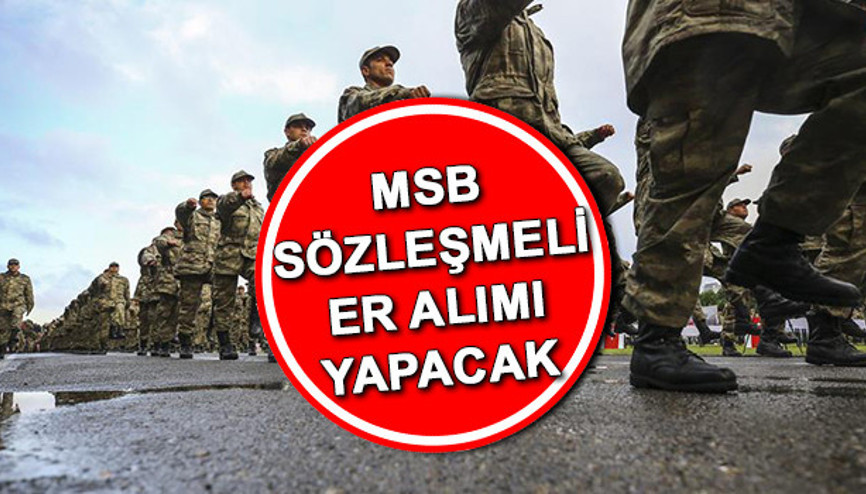 MSB sözleşmeli er alımı yapacak Milli Savunma Bakanlığı Kara, Deniz, Hava Kuvvetleri Komutanlığı sözleşmeli er başvuru şartları neler