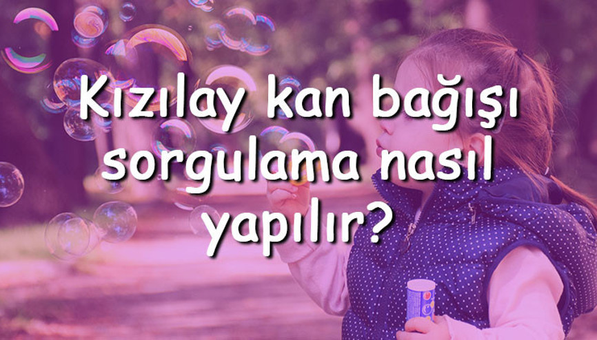 Kızılay kan bağışı sorgulama nasıl yapılır Kızılaya kan verme tarihi ve zamanı nasıl öğrenilir Kızılay kan bağışı sorgulama nasıl yapılır Kızılaya kan verme tarihi ve zamanı nasıl öğrenilir