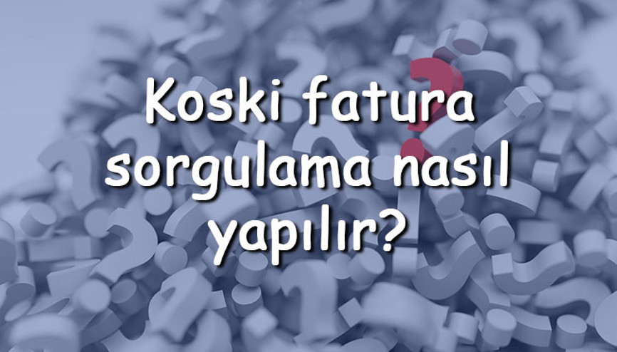 Koski fatura sorgulama nasıl yapılır TC kimlik ile E-Devlet üzerinden KOSKİ borç sorgulama işlemleri Koski fatura sorgulama nasıl yapılır TC kimlik ile E-Devlet üzerinden KOSKİ borç sorgulama işlemleri