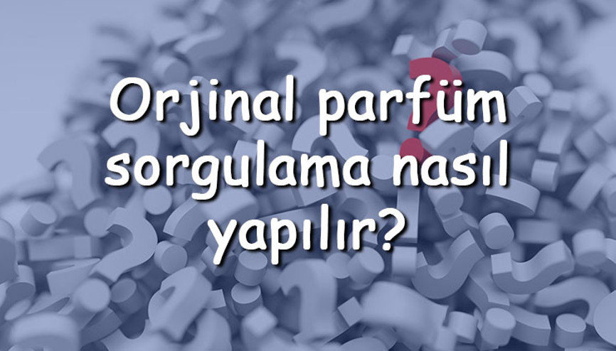 Orjinal parfüm sorgulama nasıl yapılır Orjinal parfüm nasıl anlaşılır