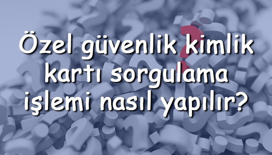 Özel güvenlik kimlik kartı sorgulama işlemi nasıl yapılır E-Devlet üzerinden sorgulama yapılabilir mi Özel güvenlik kimlik kartı sorgulama işlemi nasıl yapılır E-Devlet üzerinden sorgulama yapılabilir mi