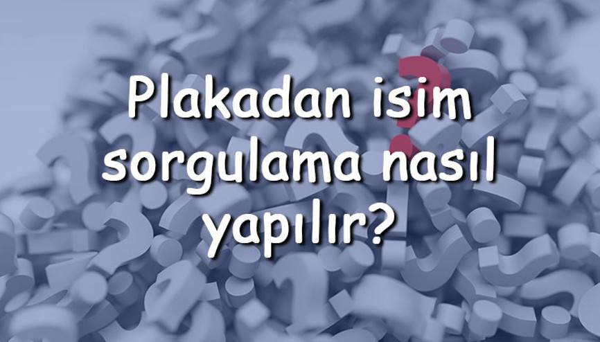 Plakadan isim sorgulama nasıl yapılır E-Devlet veya SMS ile ücretsiz plakadan araç sahibi sorgulanabilir mi