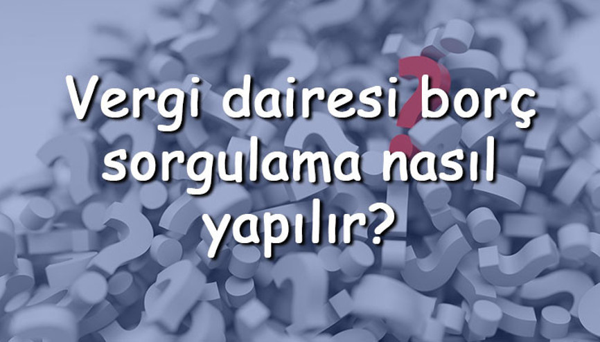 Vergi dairesi borç sorgulama nasıl yapılır TC kimlik ile E-Devlet veya telefon numarasından nasıl borç sorgulanır Vergi dairesi borç sorgulama nasıl yapılır TC kimlik ile E-Devlet veya telefon numarasından nasıl borç sorgulanır