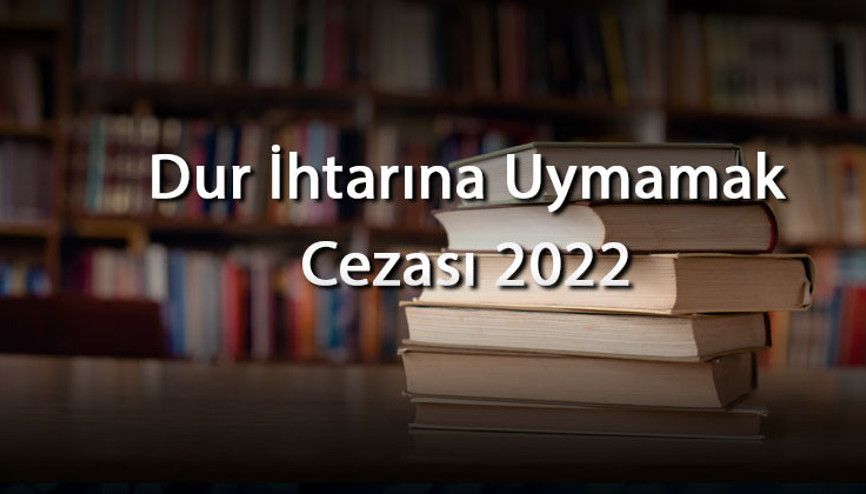 Dur İhtarına Uymamak Cezası 2026 - Dur İhtarına Uymamanın Cezası Nedir Ve Ne Kadar