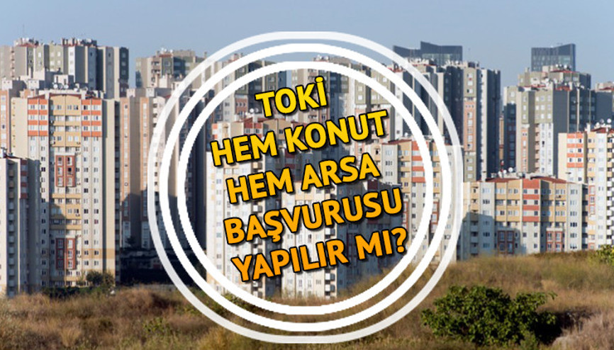 TOKİ konutlarına başvuran arsaya da başvurabilir mi TOKİ hem arsa hem ev başvurusu aynı anda yapılır mı Arsa satışında önemli detay