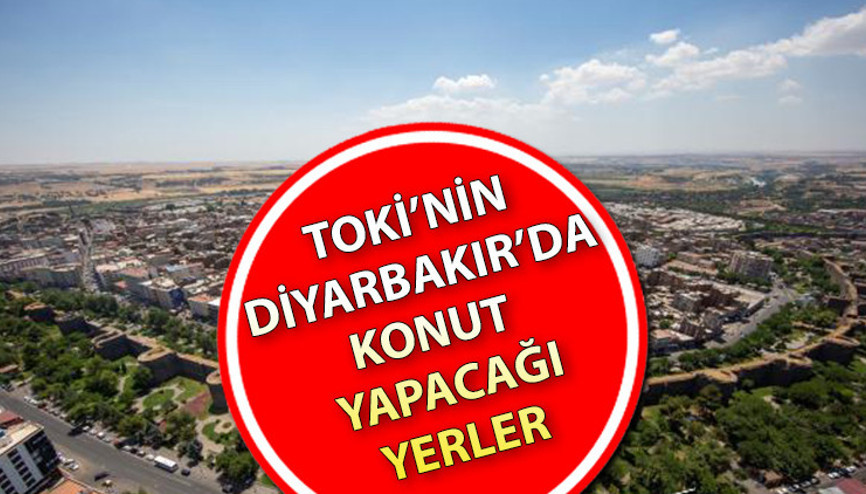 TOKİ Diyarbakır’da nerelere sosyal konut yapacak TOKİ Diyarbakır konut yapılacak ilçeler…