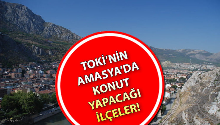 TOKİ Amasya’da hangi ilçelere konut yapacak Amasya’da TOKİ’nin ev yapacağı yerler açıklandı