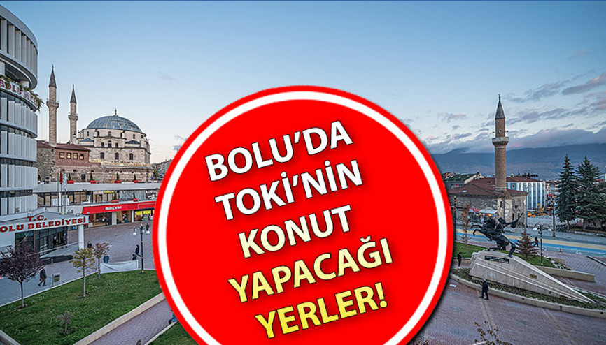 Bolu’da TOKİ nereye konut yapacak TOKİ’nin Bolu’da ev yapacağı yerlerin listesi
