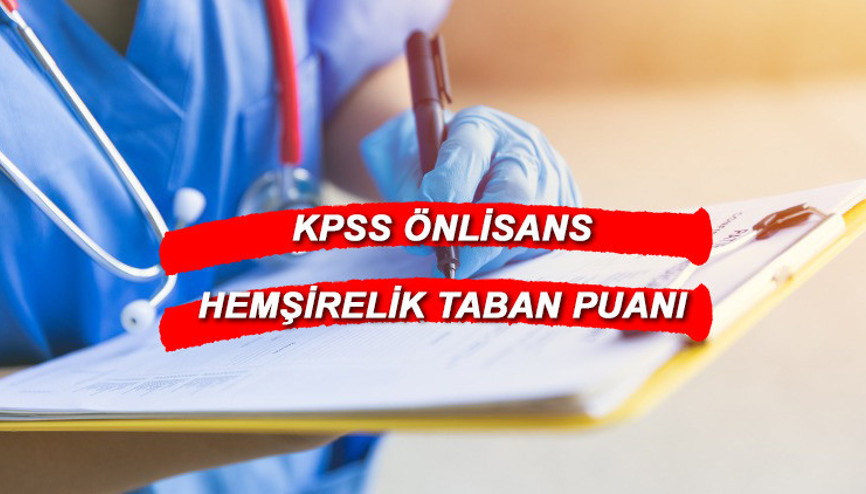 HEMŞİRELİK KPSS ÖNLİSANS TABAN PUANI: KPSS hemşirelik önlisans baraj puanı kaç, hangi puan türüyle alım yapıyor