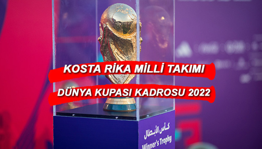 DÜNYA KUPASI: Kosta Rika milli takımında kimler, hangi isimler var İşte Kosta Rika Dünya Kupası kadrosu 2022