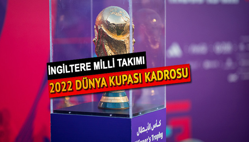 FIFA DÜNYA KUPASI 2022: İngiltere milli takımında kimler, hangi isimler var İşte İngiltere Dünya Kupası kadrosu