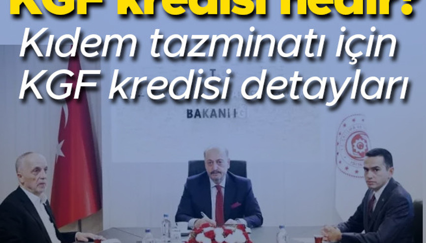 Kıdem tazminatı için KGF kredisi nedir 3 ana talep var... İşte detaylar