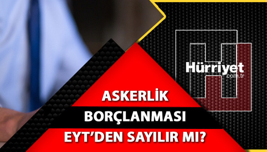 EYT BORÇLANMA HAKKI NASIL OLACAK EYT askerlik borçlanması geriye çeker mi Askerlik borçlanması ile emeklilik detayları