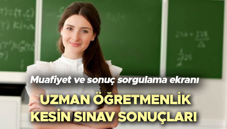 Uzman öğretmenlik kesin sınav sonuçları ve muaf listesi açıklandı Uzman öğretmen maaşı ne kadar olacak MEB.gov.tr sınav sonucu sorgulama ekranı