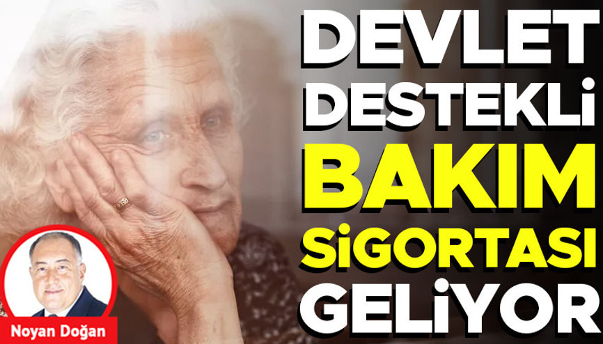 Devlet destekli bakım sigortası geliyor