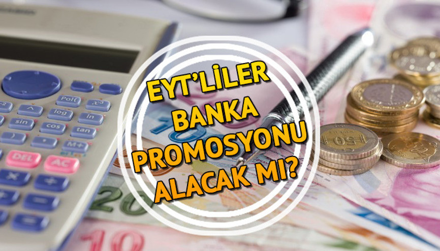 EYTLİLER BANKA PROMOSYONU ALACAK MI EYT emeklisi ne kadar, kaç TL promosyon alacak Tutarlar merak ediliyor