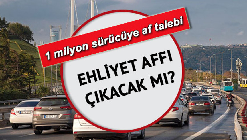 Ehliyet affı çıkacak mı, Meclise geldi mi 1 milyon sürücü için ehliyet affı talebinde son durum...