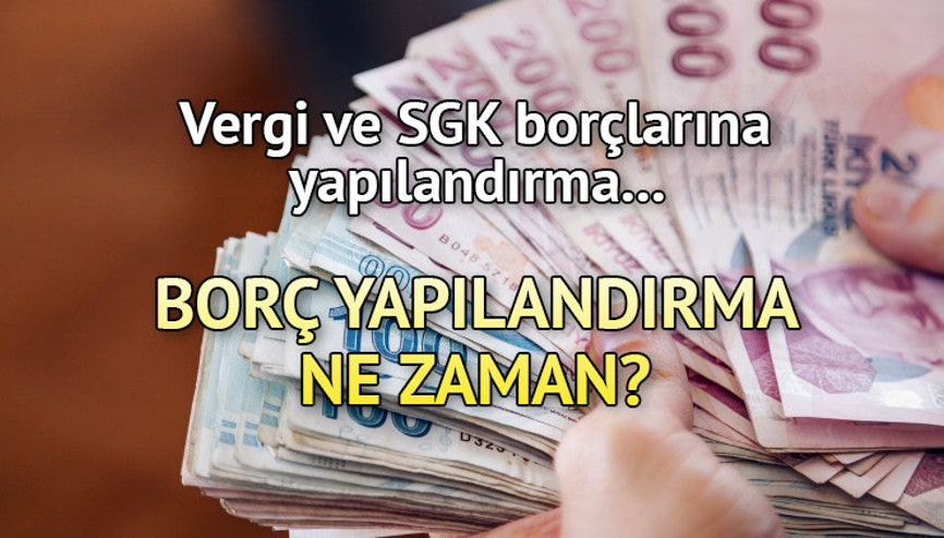 SGK VE VERGİ BORCU YAPILANDIRMA PAKETİ 2023: Borç yapılandırma ne zaman, hangi tarihte yapılacak Hangi borçlar yapılandırma kapsamında