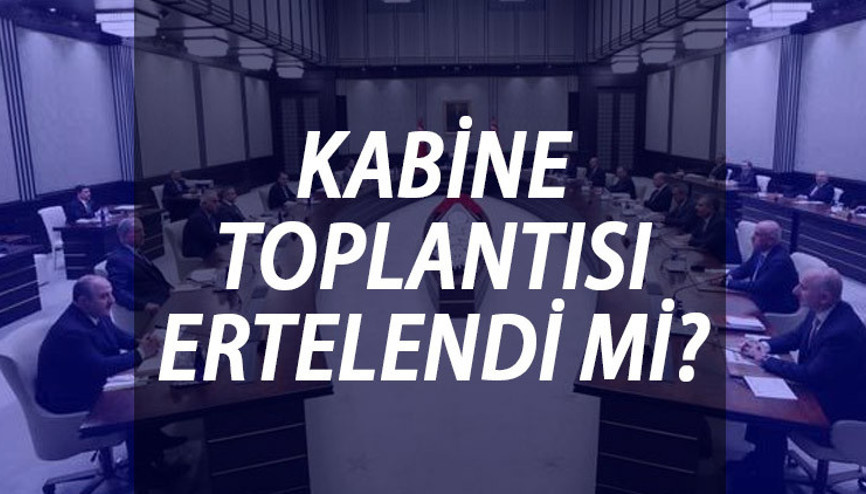 KABİNE TOPLANTISI ERTELENDİ Mİ Kabine Toplantısı ne zaman, hangi gün yapılacak KABİNE TOPLANTISI ERTELENDİ Mİ Kabine Toplantısı ne zaman, hangi gün yapılacak