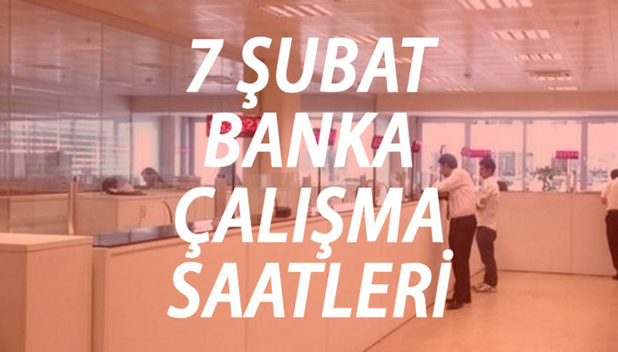 7 ŞUBAT BANKALAR AÇIK MI, çalışıyor mu 2023 Banka çalışma saatleri