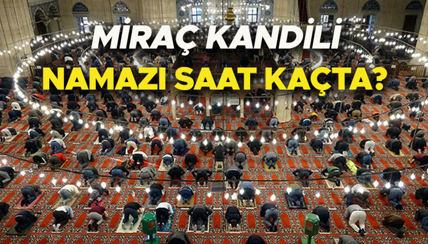KANDİL NAMAZI NE ZAMAN, saat kaçta kılınır Diyanet İstanbul, Ankara, İzmir, il il Miraç Kandili namaz vakitleri ve yatsı namazı saatleri
