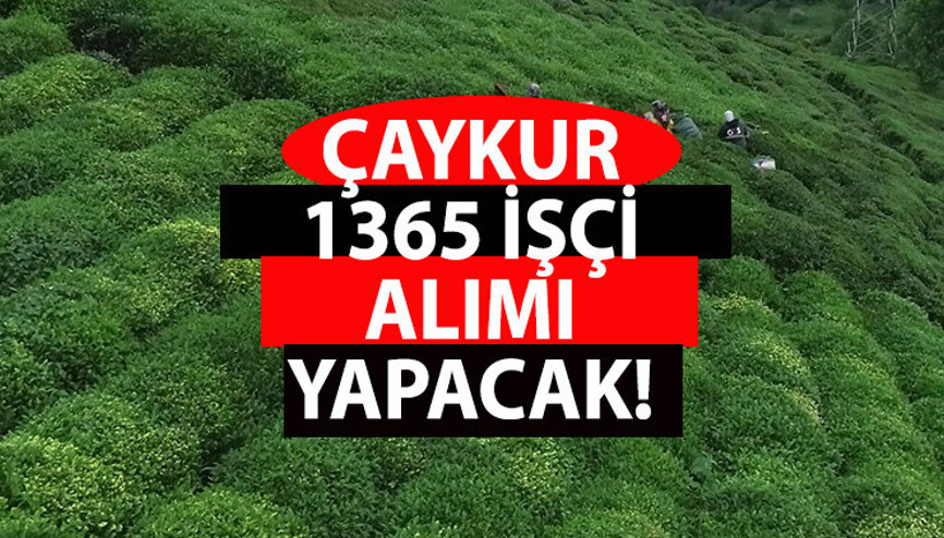 ÇAYKUR 1.365 İŞÇİ ALIMI | Çaykur işçi alımı ilanı yayınlandı mı 2023 ÇAYKUR işçi alımı başvuruları ne zaman, şartları neler ÇAYKUR 1.365 İŞÇİ ALIMI | Çaykur işçi alımı ilanı yayınlandı mı 2023 ÇAYKUR işçi alımı başvuruları ne zaman, şartları neler