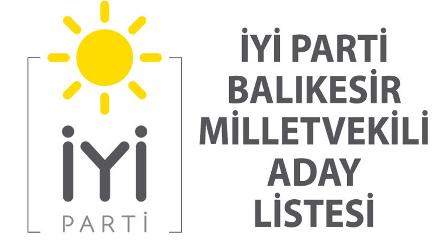 İYİ Parti Balıkesir milletvekili adayları kim oldu Balıkesir İYİ Parti 28. dönem  milletvekili seçimleri aday listesi belli oldu