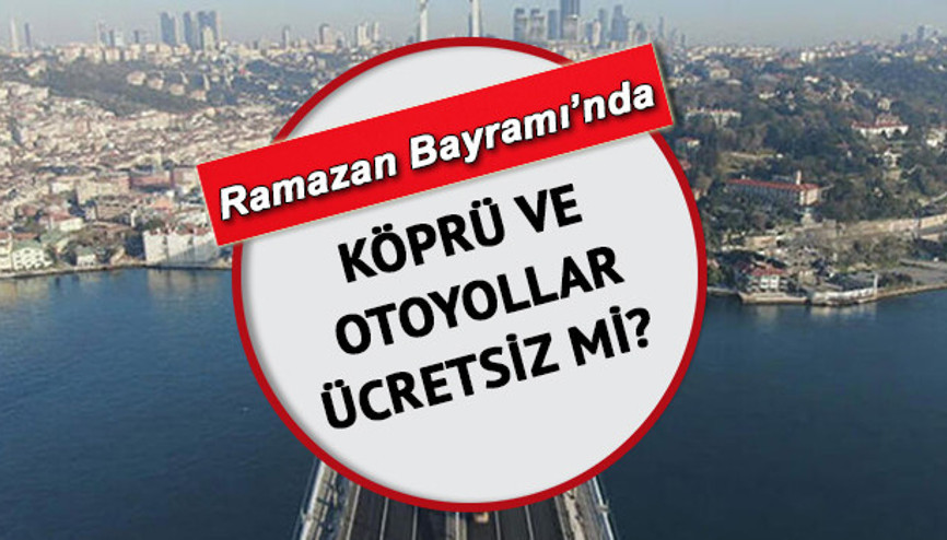 BAYRAMDA ÜCRETSİZ YOLLAR VE KÖPRÜLER  | 23 Nisan ve Ramazan Bayramında köprü ve otoyollar ücretsiz mi Resmi Gazetede yayımlandı