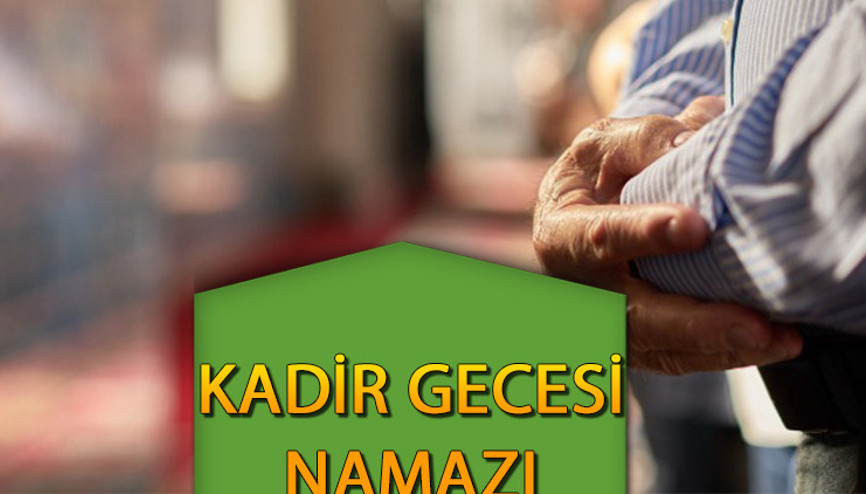 Kadir Gecesi namazı nasıl kılınır, kaç rekat Ramazan ayı Kadir Gecesi namazı kılınışı ve duası