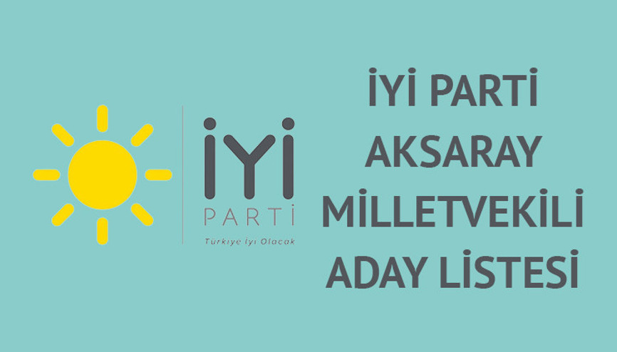 İyi Parti Aksaray milletvekili adayları kimler İyi Parti Aksaray milletvekili aday listesi 2023