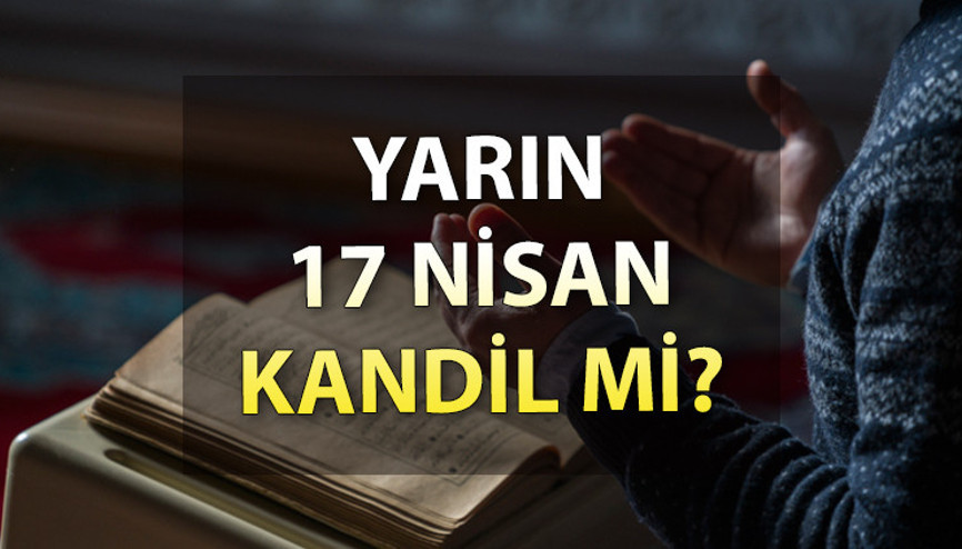BUGÜN KANDİL Mİ 17 Nisan Pazartesi ne kandili Kadir Gecesi kandil midir İşte, Diyanet bilgisi