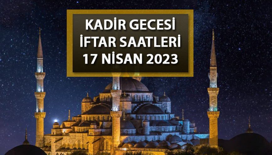 Kadir Gecesi iftar vakti ve saati 17 Nisan 2023: Bursa, Kocaeli, Balıkesir, Çanakkale iftar vakti 2023: 17 Nisan iftara kaç saat var, akşam ezanı ne zaman okunacak