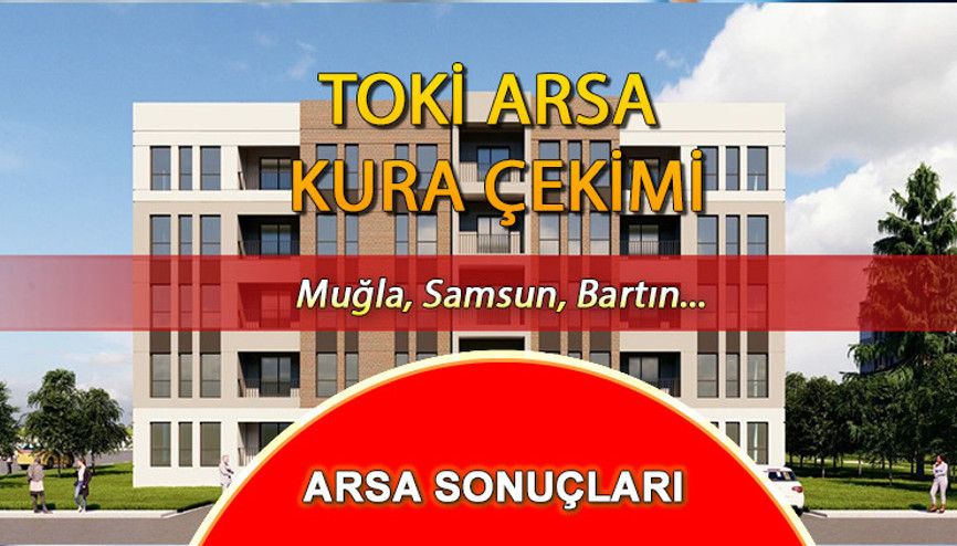 TOKİ ARSA KURA SONUÇLARI || Samsun, Bartın, Muğla TOKİ arsa kura sonuçları ve isim listesi sorgulama