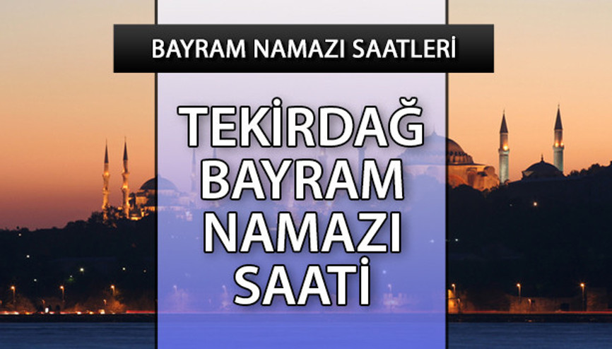 Tekirdağ bayram namazı saati (Diyanet 2023) Tüm iller ve Tekirdağda ramazan bayramı namazı saat kaçta kılınacak