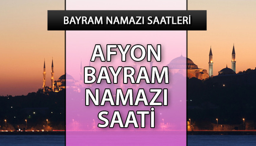 Afyonkarahisar bayram namazı saat kaçta (2023) 21 Nisan tüm iller ve Afyonkarahisar bayram namazı saati Afyonkarahisar bayram namazı saat kaçta (2023) 21 Nisan tüm iller ve Afyonkarahisar bayram namazı saati