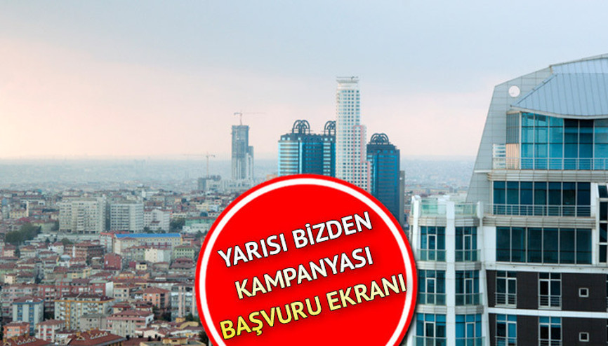 YARISI BİZDEN KAMPANYASI BAŞVURU EKRANI 2023 | Yarısı Bizden kentsel dönüşüm desteği başvuru şartları neler, nasıl başvurulur Başvurular e-Devlet üzerinden başladı