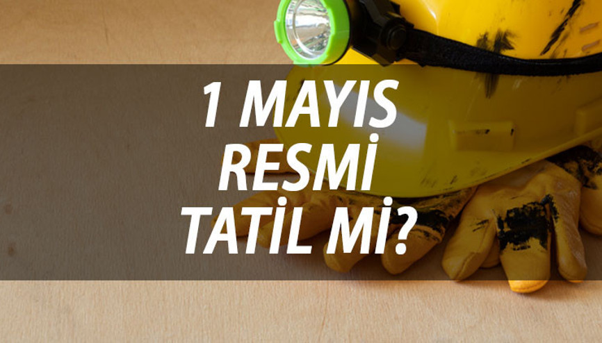 1 Mayıs resmi tatil mi, yarım gün mü Emek ve Dayanışma günü hangi güne denk geliyor, okullar tatil mi
