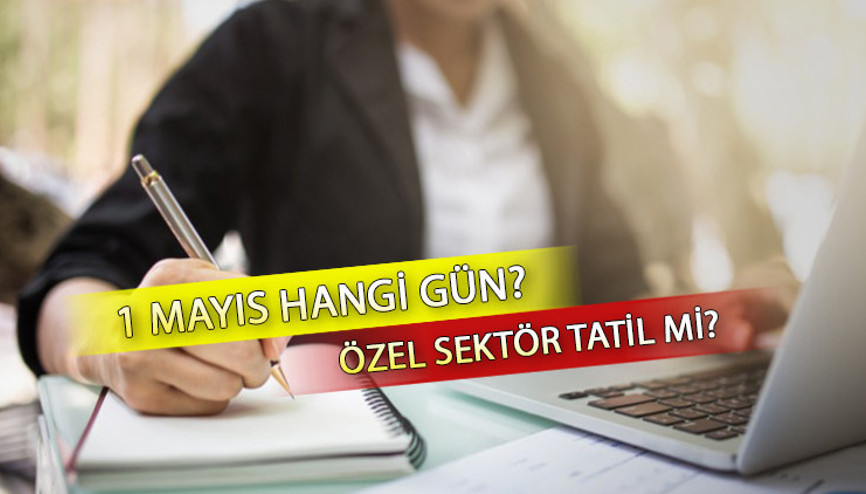 1 Mayıs Emek ve Dayanışma Günü tarihçesi | 1 Mayısta özel sektör tatil mi 1 Mayıs tatil mi, hangi güne denk geliyor