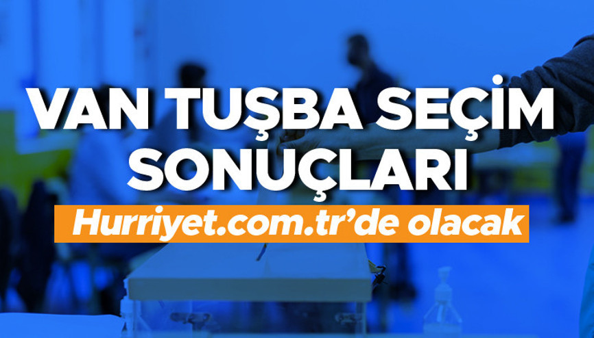 Van Tuşba Seçim Sonuçları 2023 hürriyet.com.trde olacak... İşte Tuşba oy oranları ve toplam seçmen sayısı