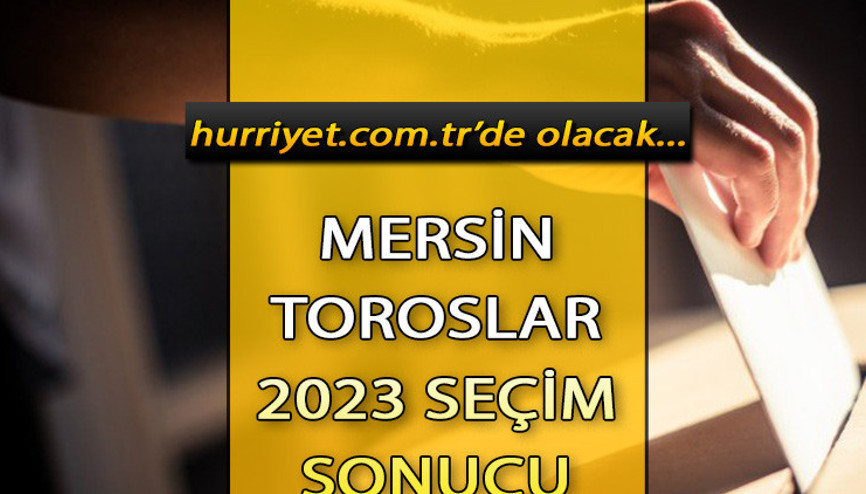 Mersin Toroslar Seçim Sonuçları 2023 hürriyet.com.trde olacak... İşte Mersin Toroslar  oy oranları ve toplam seçmen sayısı