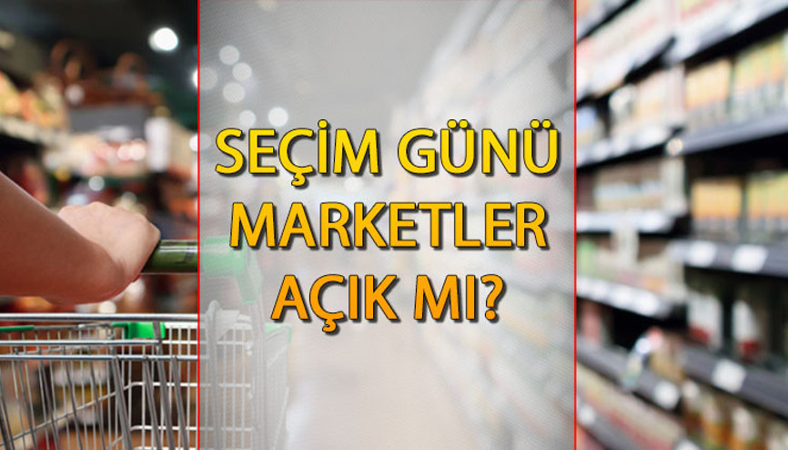 14 MAYIS (YARIN) MARKETLER AÇIK MI Seçim günü marketler saat kaçta açılacak, saat kaçta kapanacak