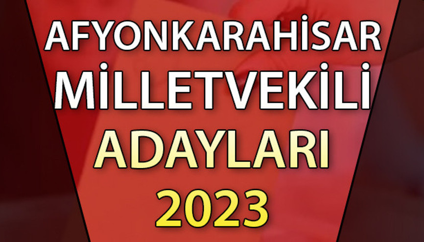 AFYON MİLLETVEKİLİ ADAYLARI | 2023 Afyonkarahisar AK Parti, CHP, MHP, İYİ Parti milletvekili aday isim listesi AFYON MİLLETVEKİLİ ADAYLARI | 2023 Afyonkarahisar AK Parti, CHP, MHP, İYİ Parti milletvekili aday isim listesi