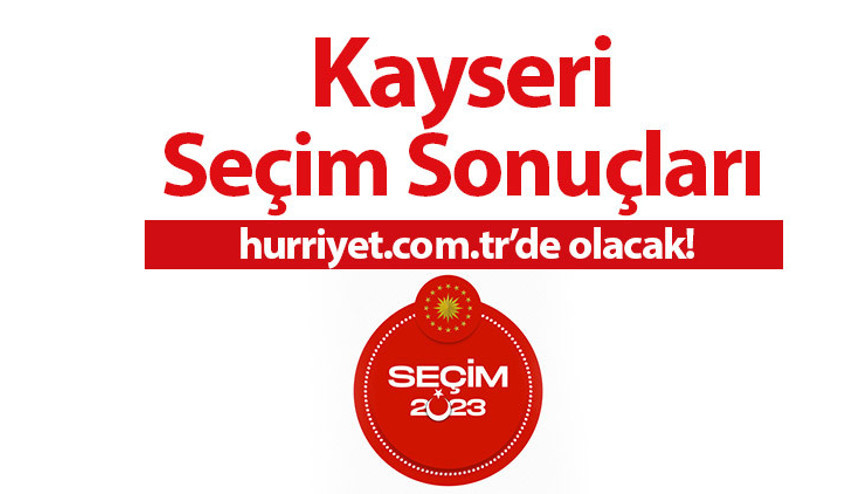 KAYSERİ 2. TUR SEÇİM SONUÇLARI 2023 - 28 Mayıs ikinci tur Türkiye Cumhurbaşkanlığı Seçimi Kayseri İlçe İlçe oy sonucu ve oy oranları