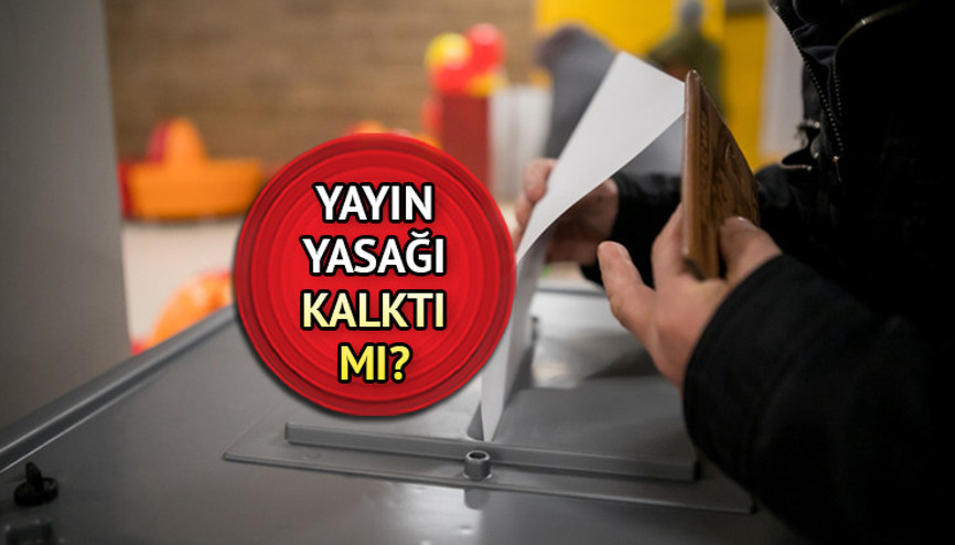 YAYIN YASAĞI KALKTI MI Oy sayımı başladı mı 28 Mayıs seçimleri yayın yasağı ne zaman, saat kaçta bitiyor
