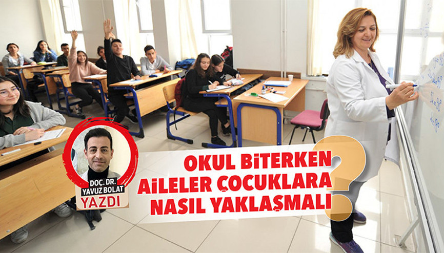 Okul biterken aileler çocuklarına nasıl yaklaşmalı