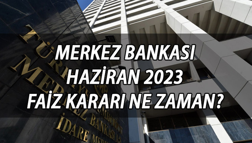 MERKEZ BANKASI HAZİRAN TOPLANTISI 2023 || Merkez Bankası Haziran 2023 faiz beklentisi ne Merkez Bankası (PPK) haziran ayı faiz kararı ne zaman açıklanacak