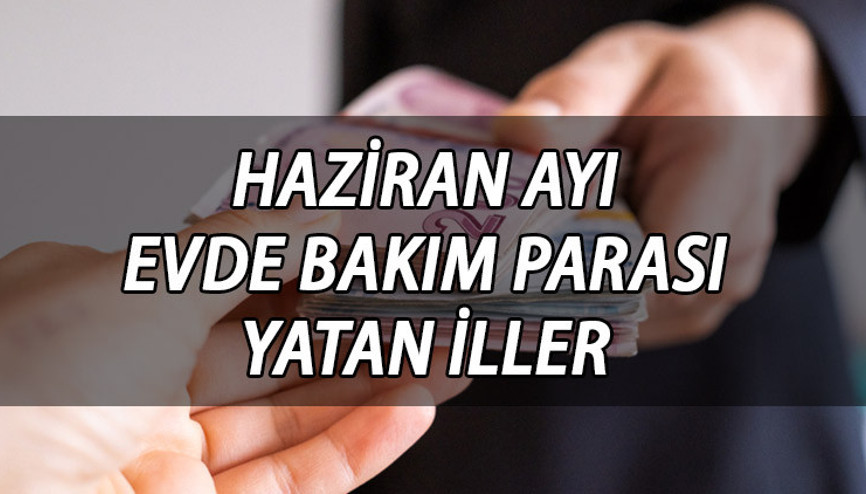 Evde bakım maaşı yatan iller 14 Haziran 2023 || Haziran ayı evde bakım parası yattı mı Bakan Göktaş duyurdu