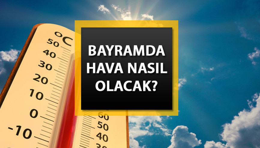 BAYRAM TATİLİ HAVA DURUMU 2023: Bayramda hava nasıl olacak Kurban Bayramında yağmur yağacak mı İşte hava raporu...