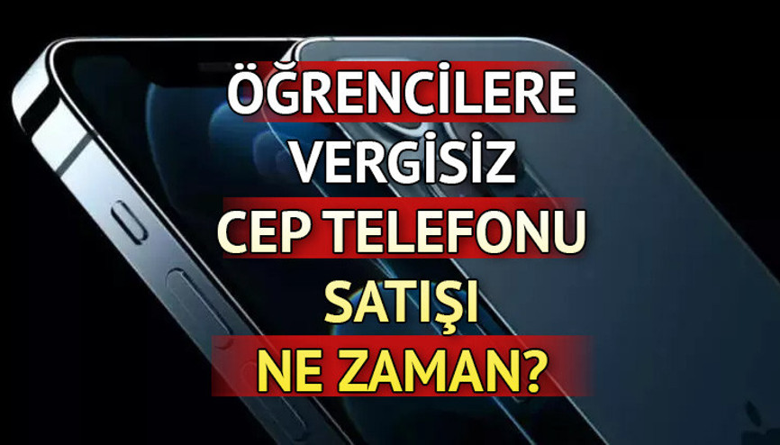 Öğrencilere ÖTV ve KDVsiz telefon satışı başladı mı Vergisiz cep telefonu satışı ne zaman başlayacak İşte son durum gelişmeleri...