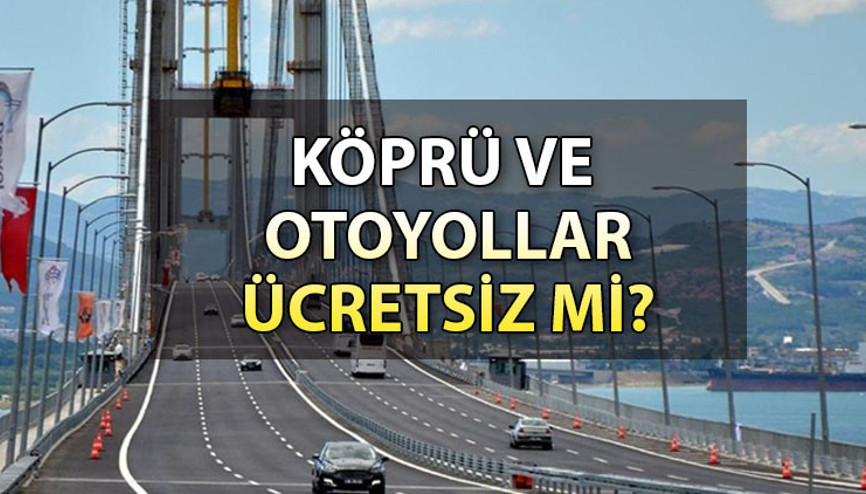 BAYRAMDA ÜCRETSİZ YOLLAR: Kurban Bayramı’nda köprü ve otoyollar ücretsiz mi Hangi köprü ve otoyollardan ücret alınmayacak Ücretsiz geçiş ne zaman başlıyor, kaç gün sürecek